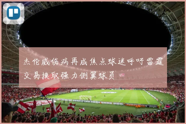 杰伦威伤病再成焦点球迷呼吁雷霆交易换取强力侧翼球员